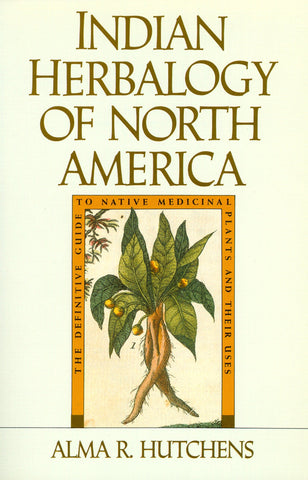 Indian Herbalogy of North America: The Definitive Guide to Native Medicinal Plants and Their Uses