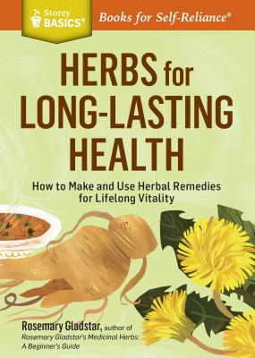 Herbs for Long-Lasting Health (How to Make and Use Herbal Remedies for Lifelong Vitality.)